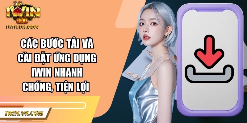 Iwin | Iwinclub | Link Tải Iwin Club Chính Thức Không Bị Chặn 2026 46 Các bước tải và cài đặt ứng dụng Iwin nhanh chóng, tiện lợi