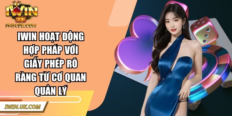 Iwin | Iwinclub | Link Tải Iwin Club Chính Thức Không Bị Chặn 2026 47 Iwin hoạt động hợp pháp với giấy phép rõ ràng từ cơ quan quản lý