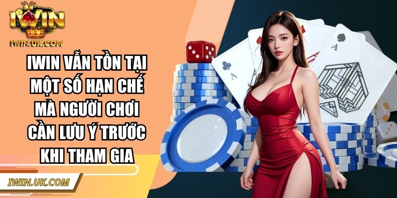 Iwin | Iwinclub | Link Tải Iwin Club Chính Thức Không Bị Chặn 2026 45 Iwin vẫn tồn tại một số hạn chế mà người chơi cần lưu ý trước khi tham gia